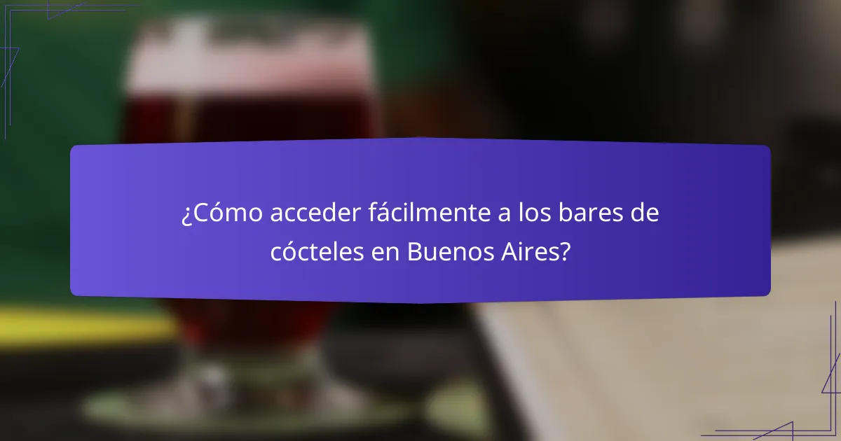 ¿Cómo acceder fácilmente a los bares de cócteles en Buenos Aires?