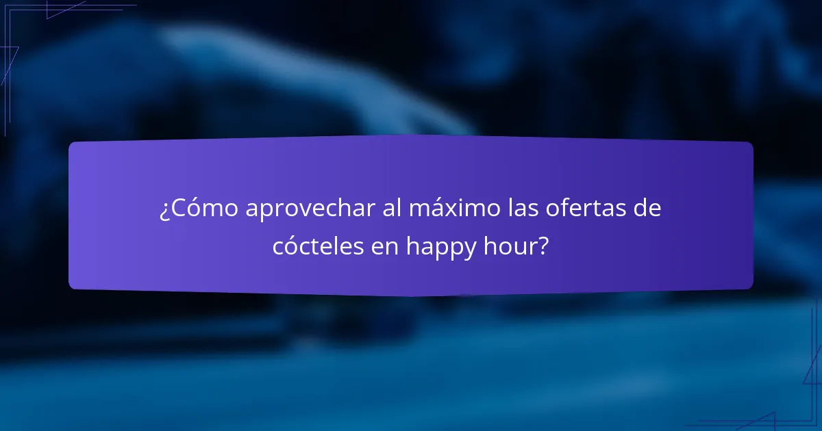 ¿Cómo aprovechar al máximo las ofertas de cócteles en happy hour?
