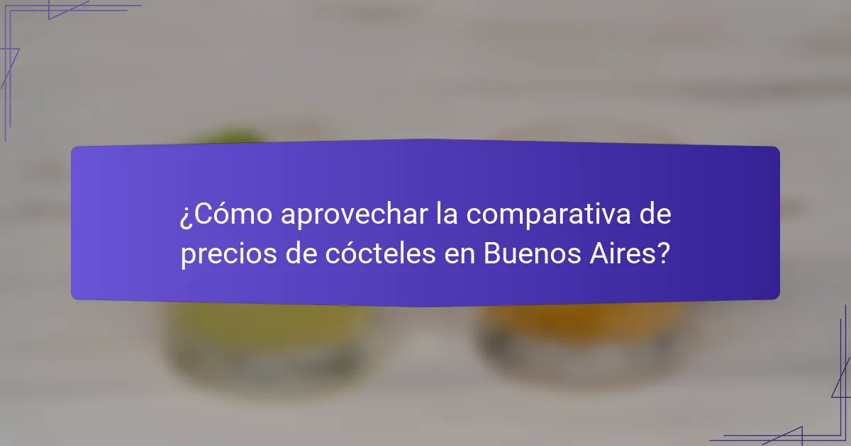 ¿Cómo aprovechar la comparativa de precios de cócteles en Buenos Aires?