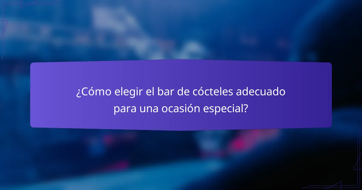 ¿Cómo elegir el bar de cócteles adecuado para una ocasión especial?
