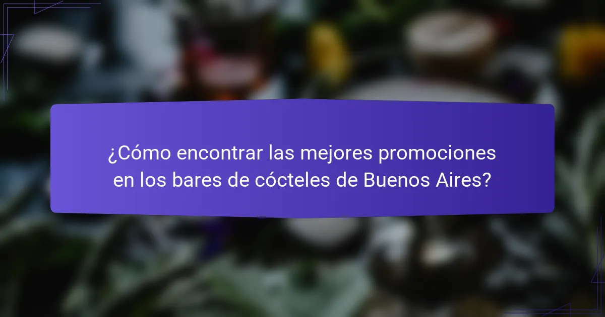 ¿Cómo encontrar las mejores promociones en los bares de cócteles de Buenos Aires?