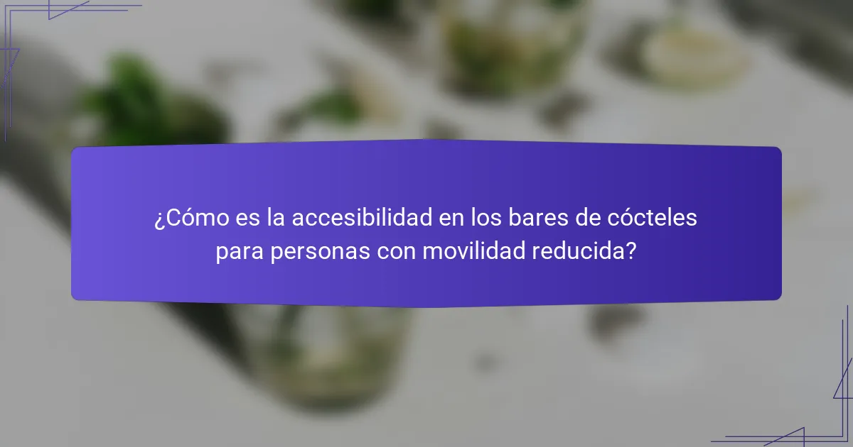 ¿Cómo es la accesibilidad en los bares de cócteles para personas con movilidad reducida?