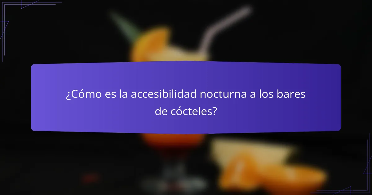 ¿Cómo es la accesibilidad nocturna a los bares de cócteles?