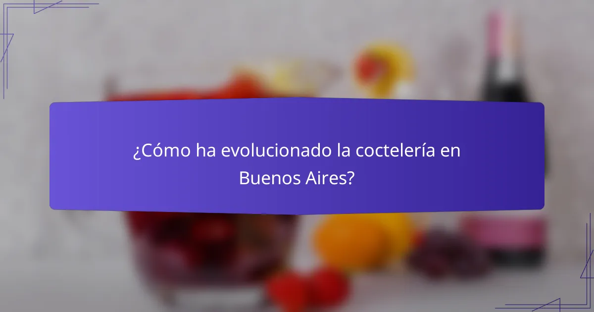 ¿Cómo ha evolucionado la coctelería en Buenos Aires?