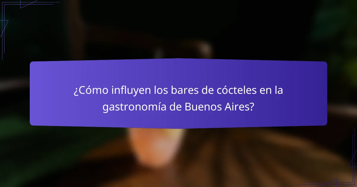 ¿Cómo influyen los bares de cócteles en la gastronomía de Buenos Aires?