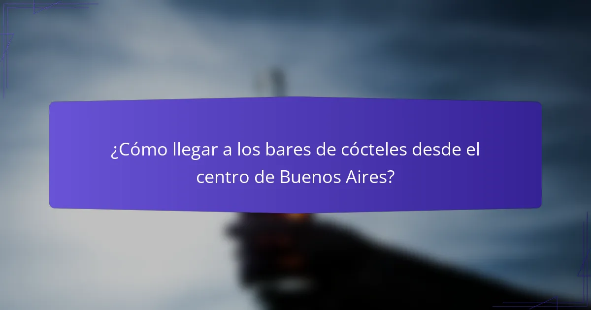 ¿Cómo llegar a los bares de cócteles desde el centro de Buenos Aires?