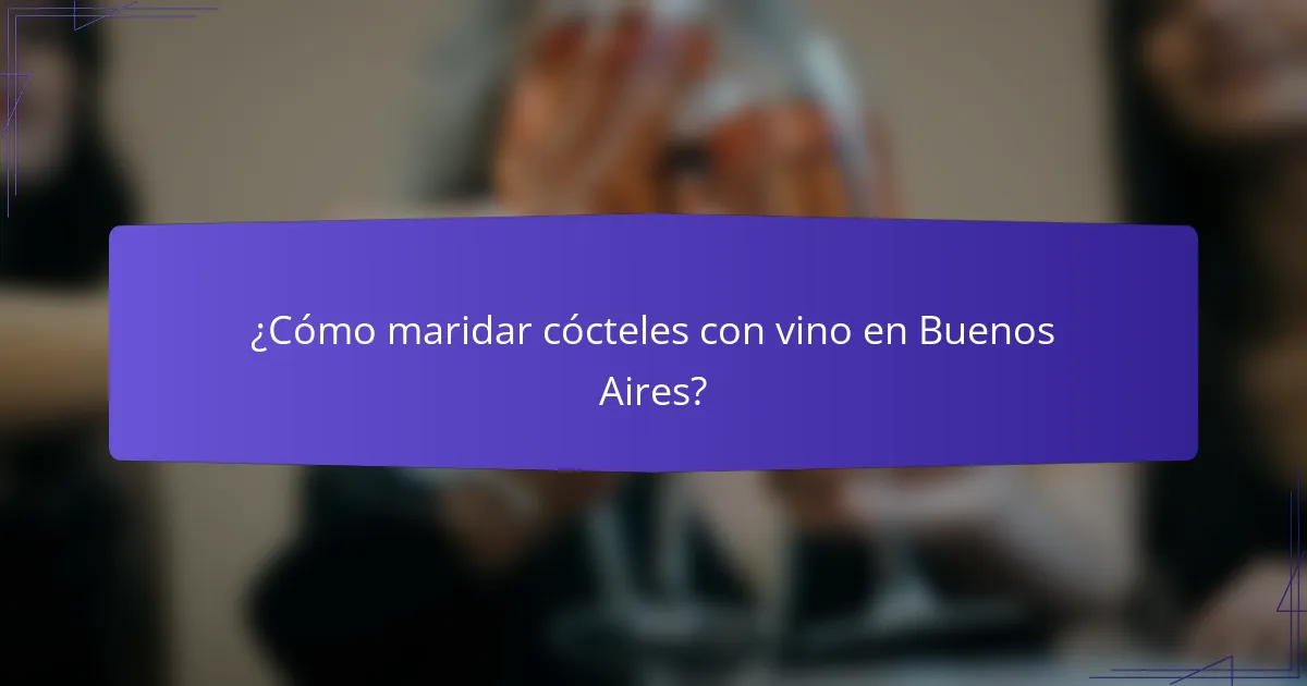 ¿Cómo maridar cócteles con vino en Buenos Aires?