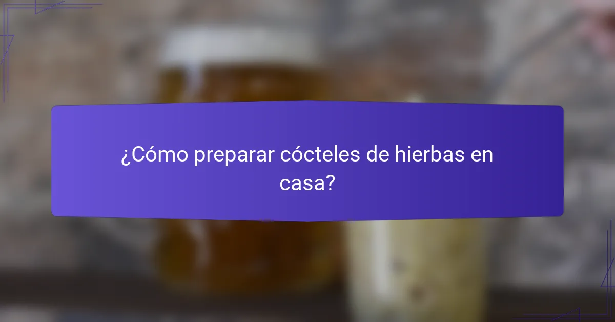 ¿Cómo preparar cócteles de hierbas en casa?
