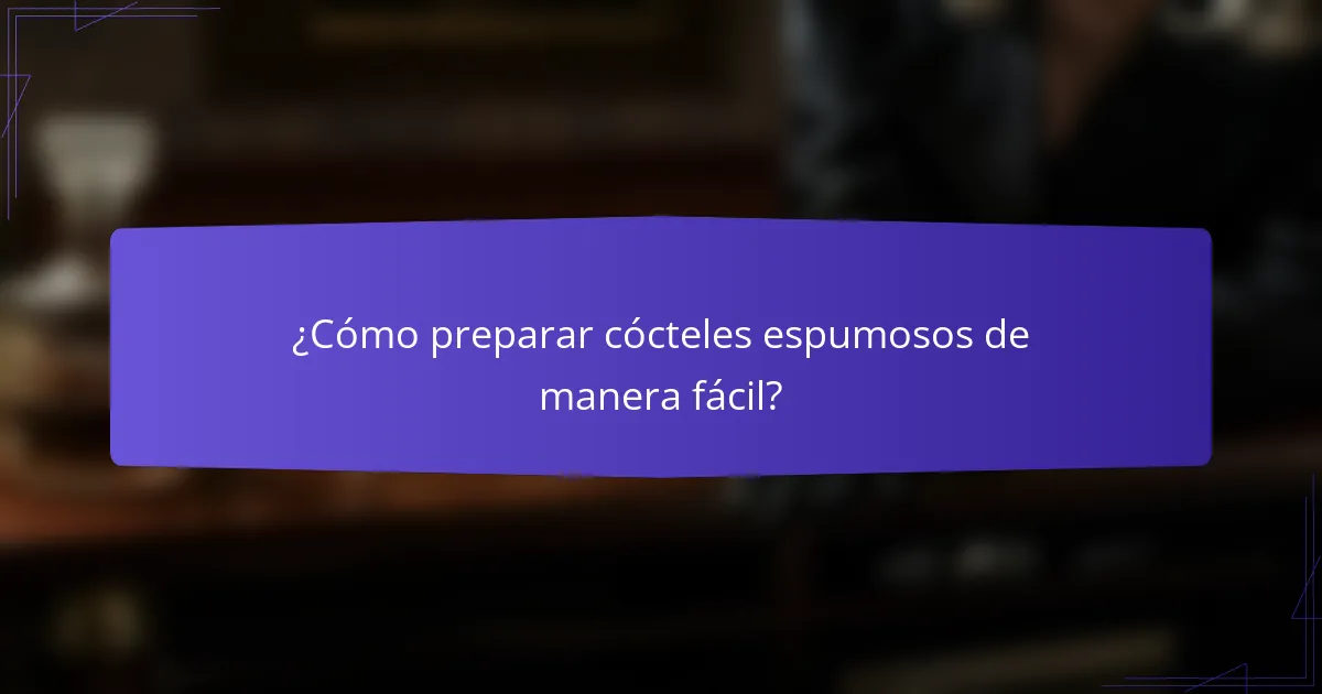 ¿Cómo preparar cócteles espumosos de manera fácil?