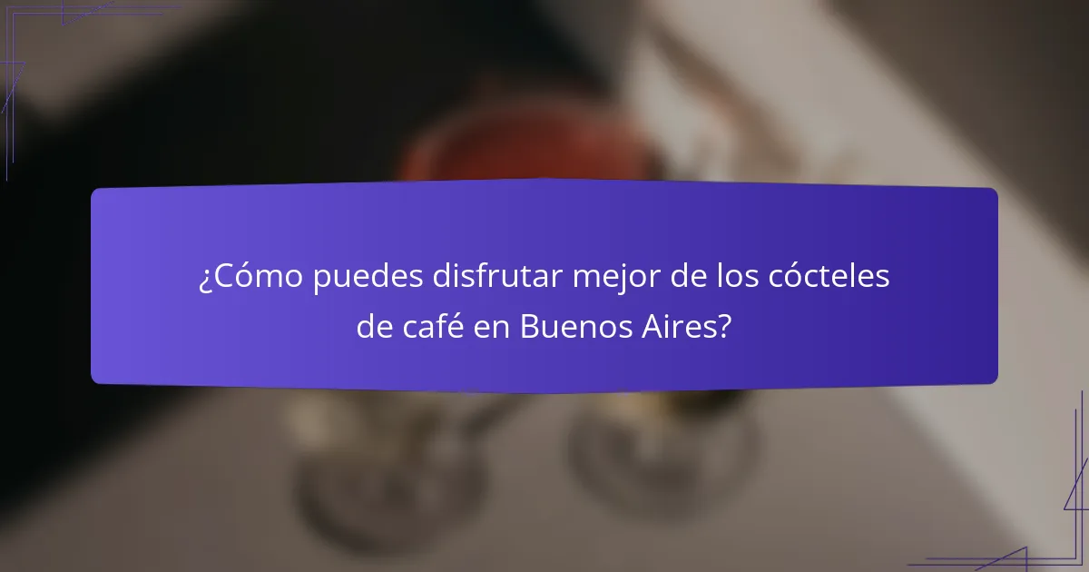 ¿Cómo puedes disfrutar mejor de los cócteles de café en Buenos Aires?