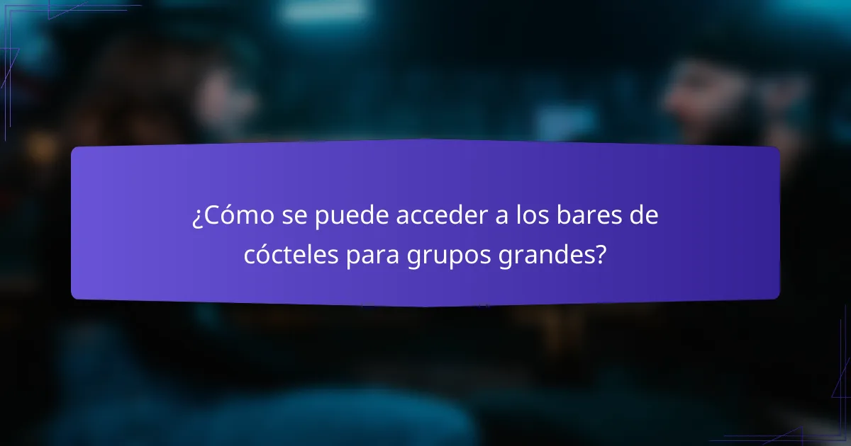 ¿Cómo se puede acceder a los bares de cócteles para grupos grandes?