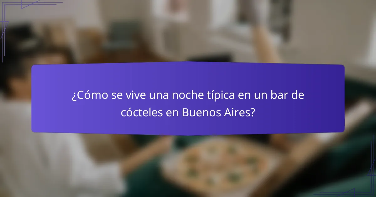 ¿Cómo se vive una noche típica en un bar de cócteles en Buenos Aires?