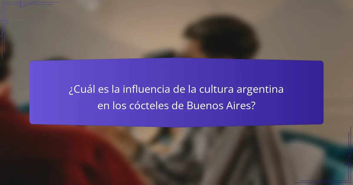 ¿Cuál es la influencia de la cultura argentina en los cócteles de Buenos Aires?