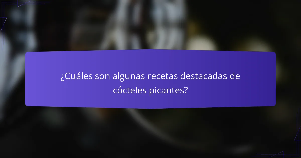 ¿Cuáles son algunas recetas destacadas de cócteles picantes?