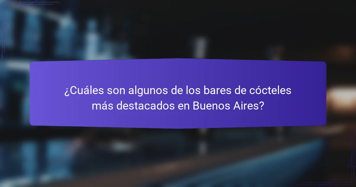 ¿Cuáles son algunos de los bares de cócteles más destacados en Buenos Aires?