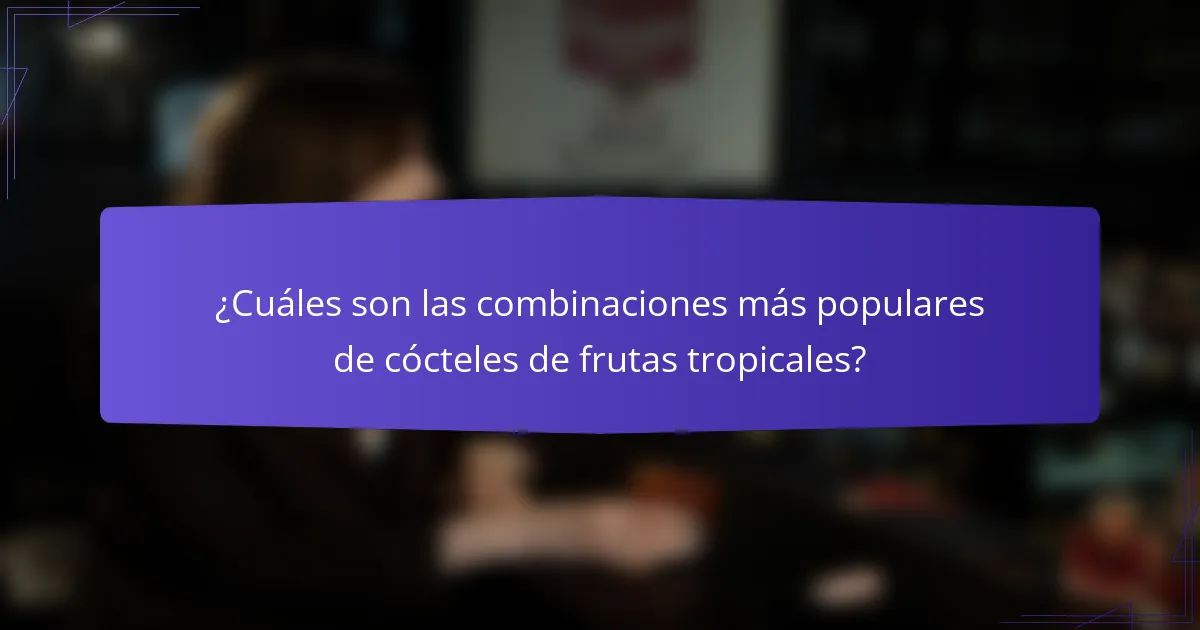 ¿Cuáles son las combinaciones más populares de cócteles de frutas tropicales?