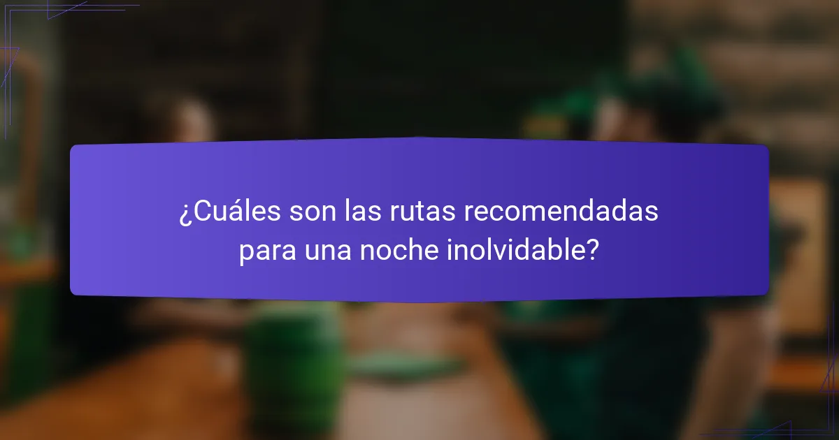 ¿Cuáles son las rutas recomendadas para una noche inolvidable?
