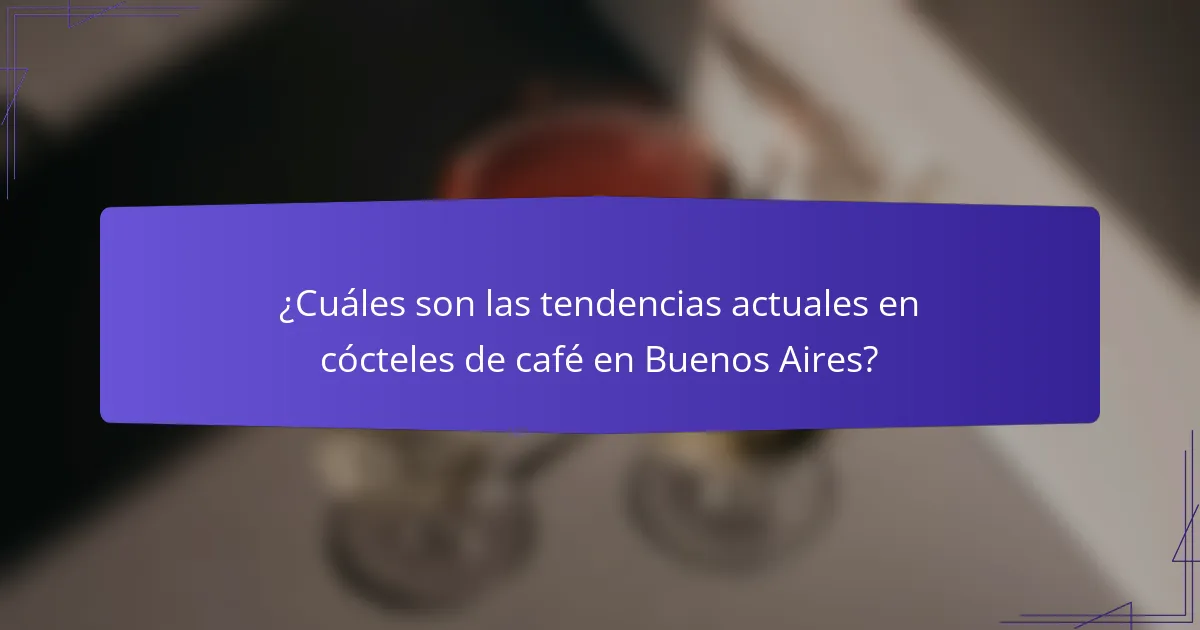 ¿Cuáles son las tendencias actuales en cócteles de café en Buenos Aires?