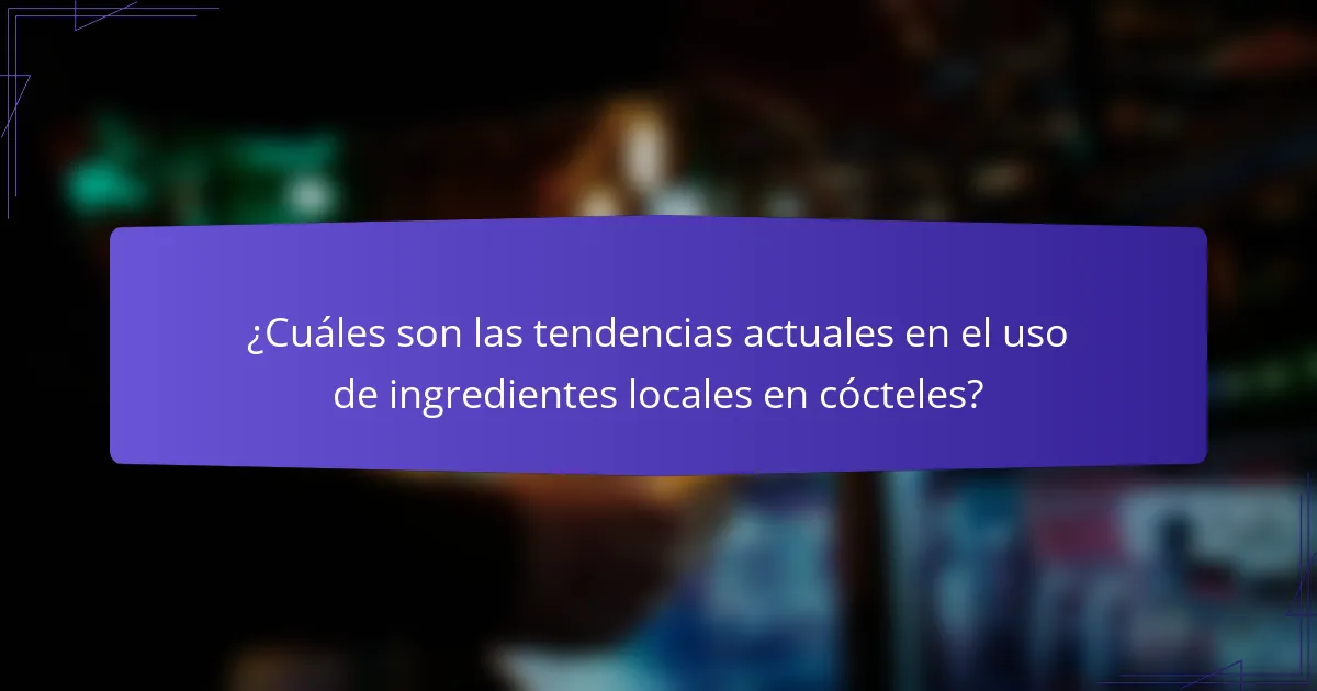 ¿Cuáles son las tendencias actuales en el uso de ingredientes locales en cócteles?