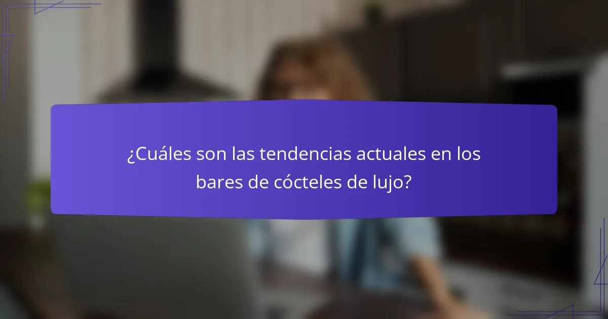 ¿Cuáles son las tendencias actuales en los bares de cócteles de lujo?