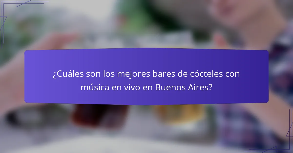 ¿Cuáles son los mejores bares de cócteles con música en vivo en Buenos Aires?