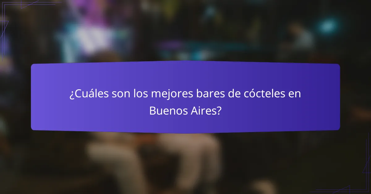 ¿Cuáles son los mejores bares de cócteles en Buenos Aires?