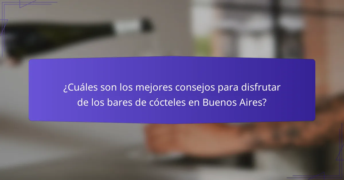 ¿Cuáles son los mejores consejos para disfrutar de los bares de cócteles en Buenos Aires?