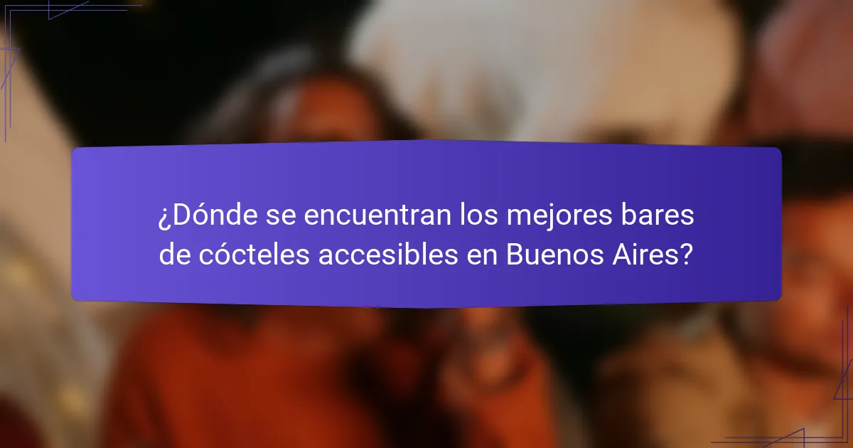¿Dónde se encuentran los mejores bares de cócteles accesibles en Buenos Aires?