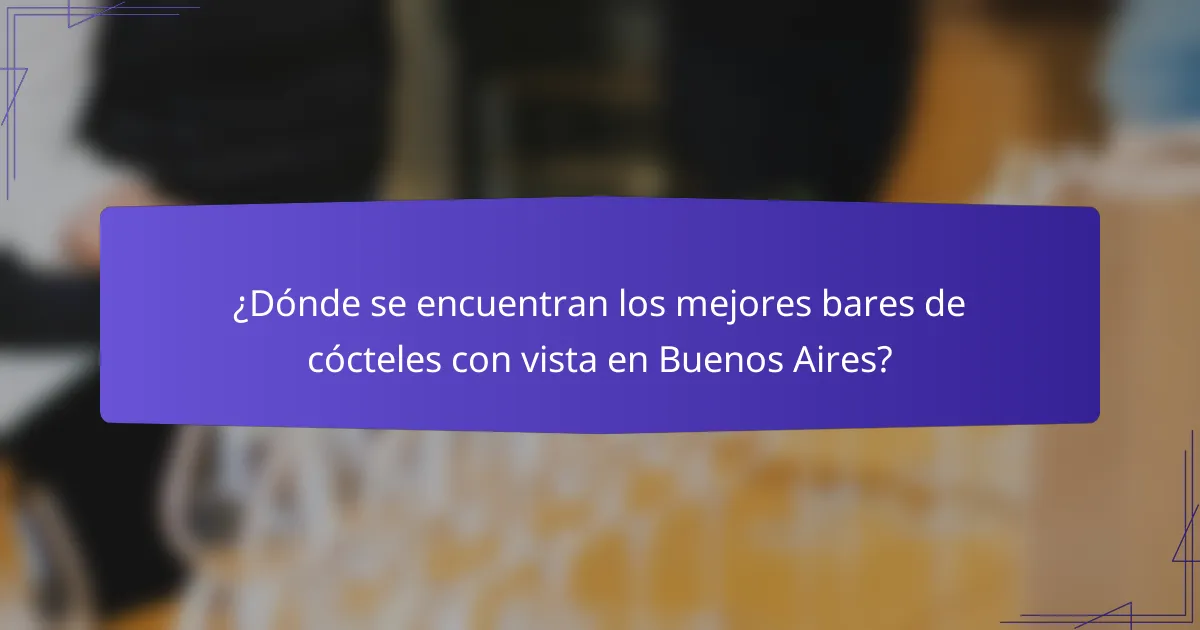 ¿Dónde se encuentran los mejores bares de cócteles con vista en Buenos Aires?