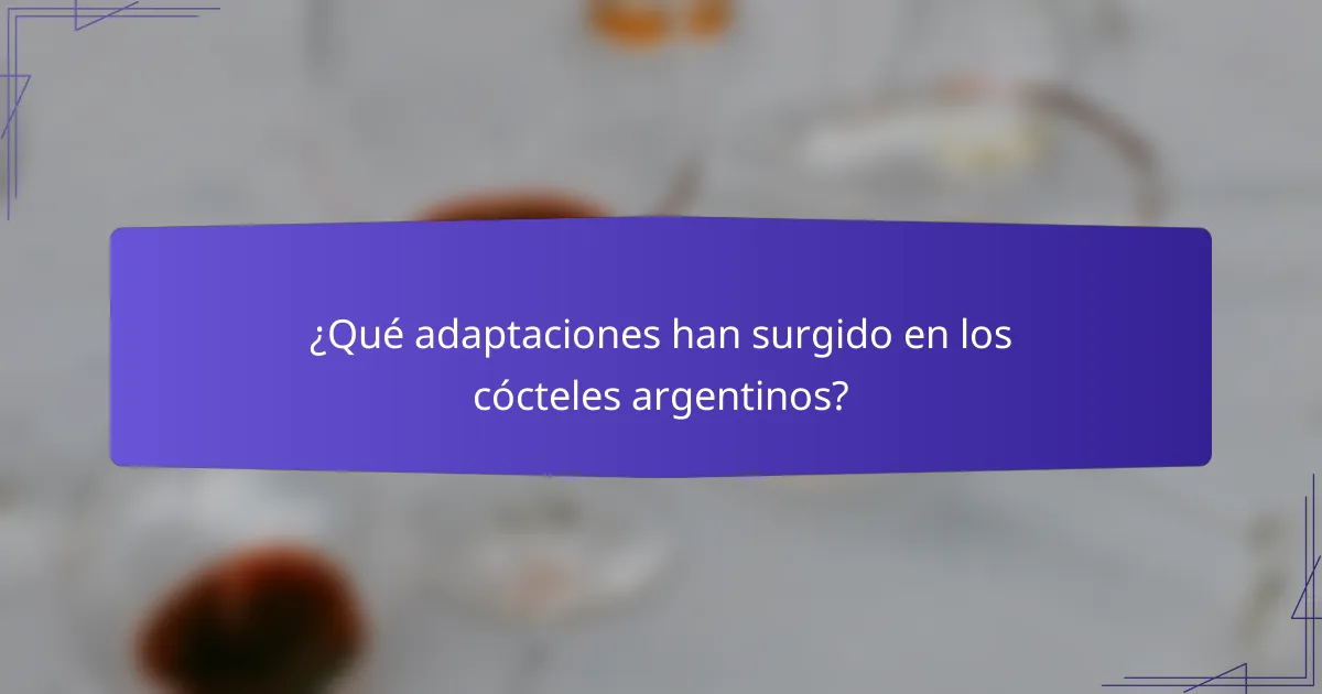 ¿Qué adaptaciones han surgido en los cócteles argentinos?