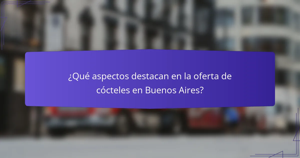 ¿Qué aspectos destacan en la oferta de cócteles en Buenos Aires?