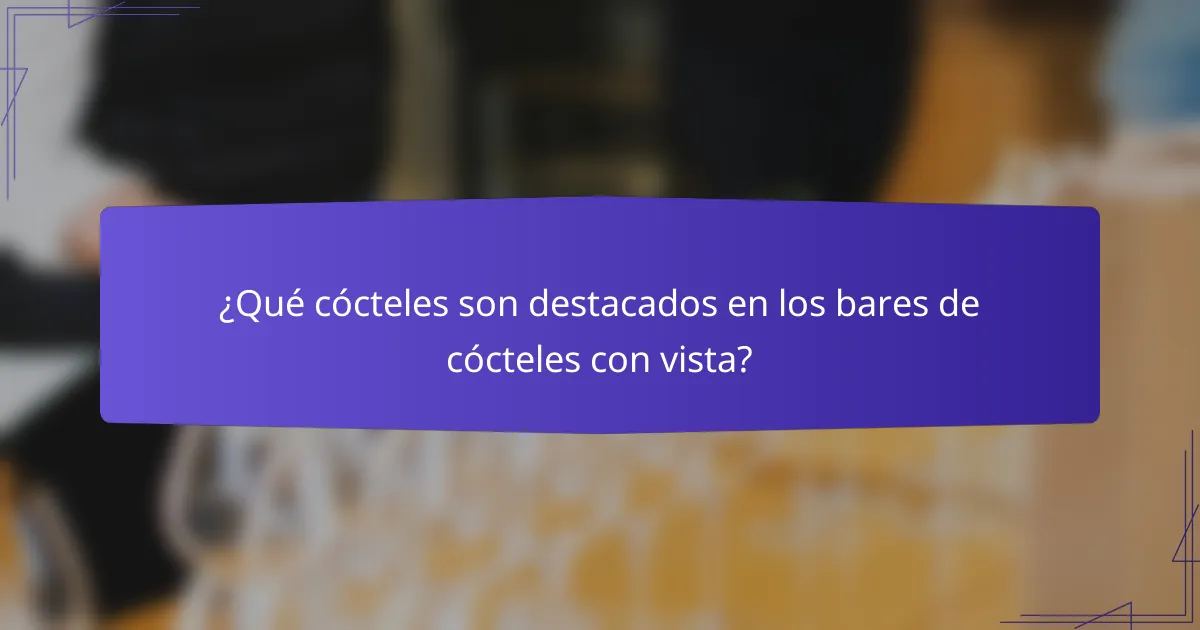 ¿Qué cócteles son destacados en los bares de cócteles con vista?