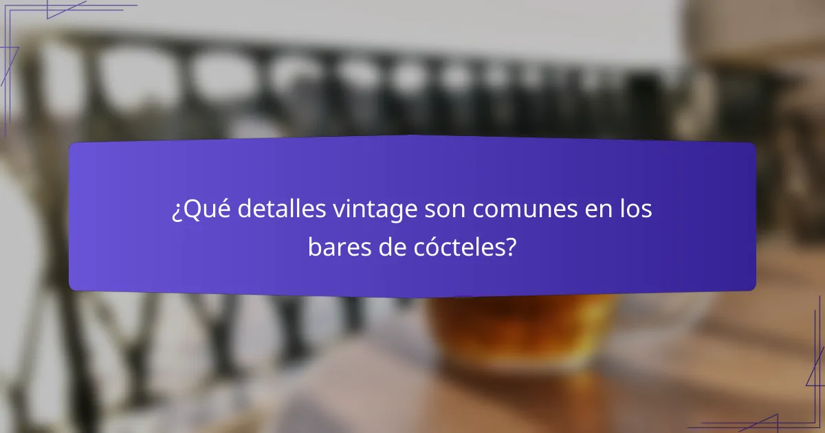 ¿Qué detalles vintage son comunes en los bares de cócteles?