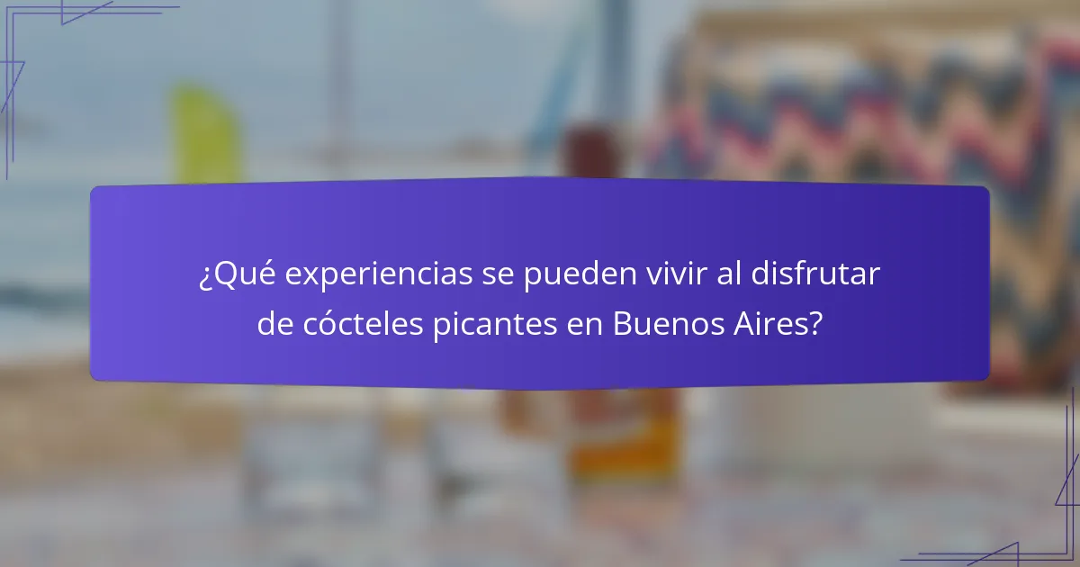 ¿Qué experiencias se pueden vivir al disfrutar de cócteles picantes en Buenos Aires?