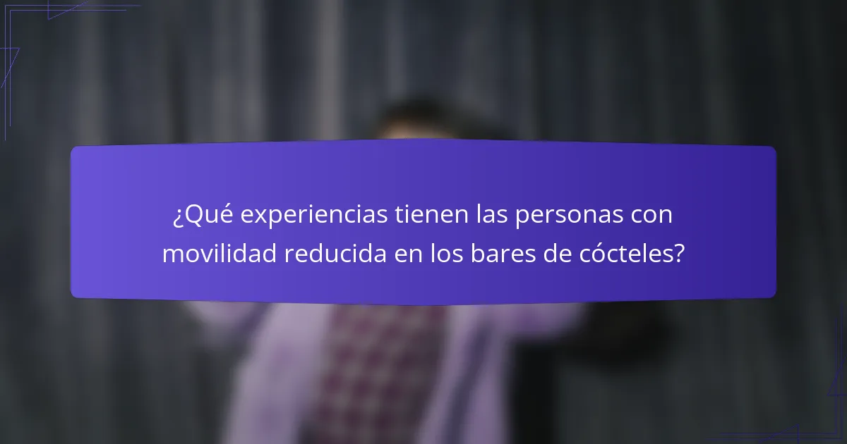 ¿Qué experiencias tienen las personas con movilidad reducida en los bares de cócteles?