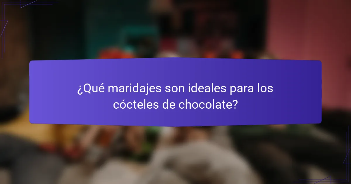¿Qué maridajes son ideales para los cócteles de chocolate?