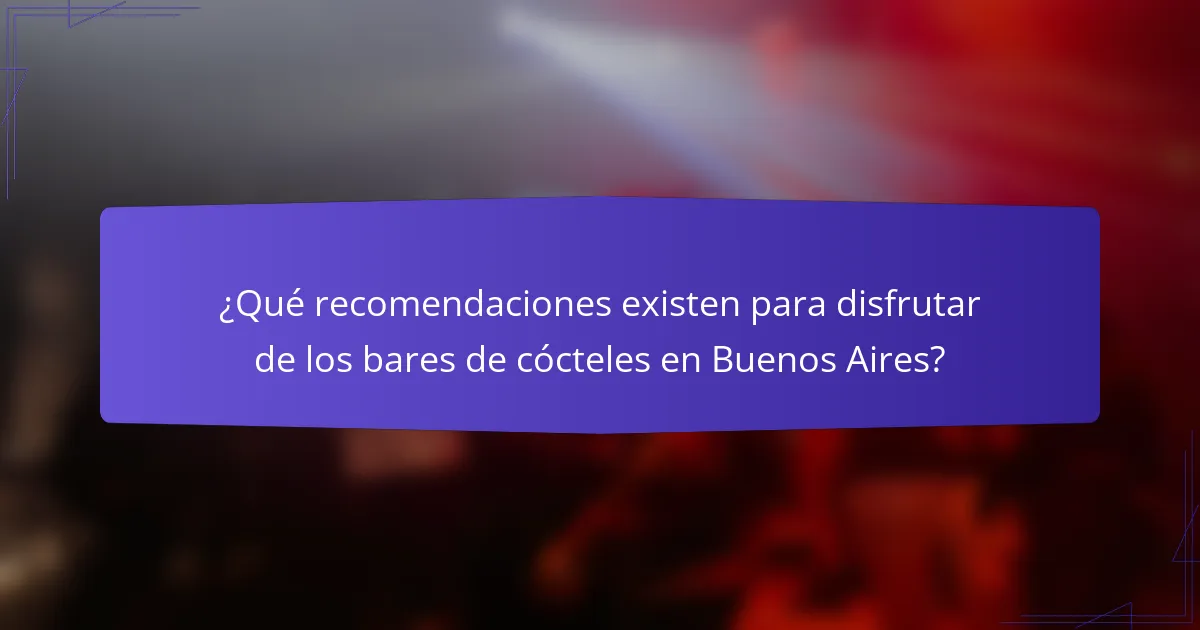 ¿Qué recomendaciones existen para disfrutar de los bares de cócteles en Buenos Aires?
