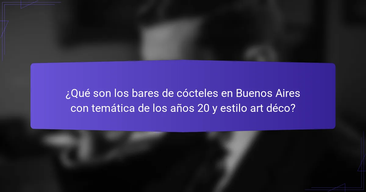 ¿Qué son los bares de cócteles en Buenos Aires con temática de los años 20 y estilo art déco?