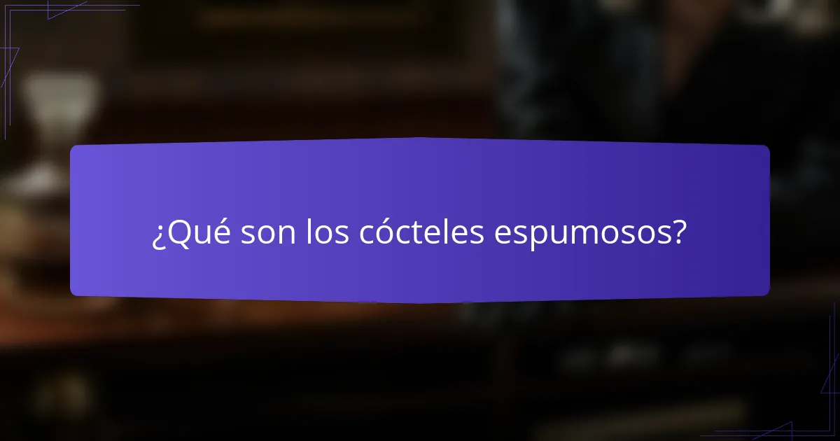 ¿Qué son los cócteles espumosos?