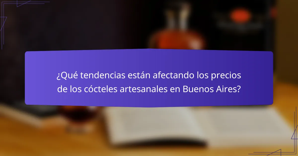 ¿Qué tendencias están afectando los precios de los cócteles artesanales en Buenos Aires?
