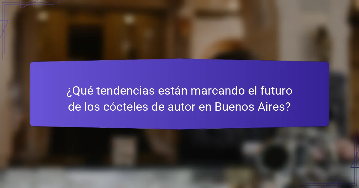¿Qué tendencias están marcando el futuro de los cócteles de autor en Buenos Aires?