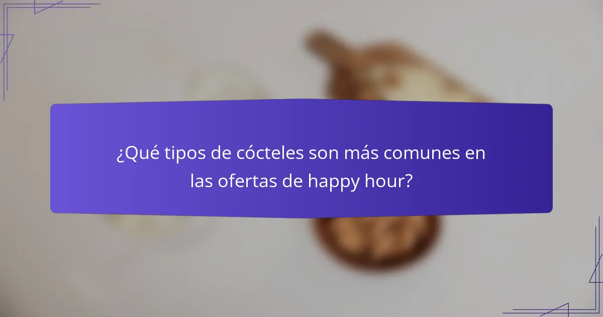 ¿Qué tipos de cócteles son más comunes en las ofertas de happy hour?
